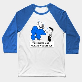 Remember Kids, Propane Will Kill You! Baseball T-Shirt